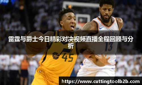 雷霆与爵士今日精彩对决视频直播全程回顾与分析